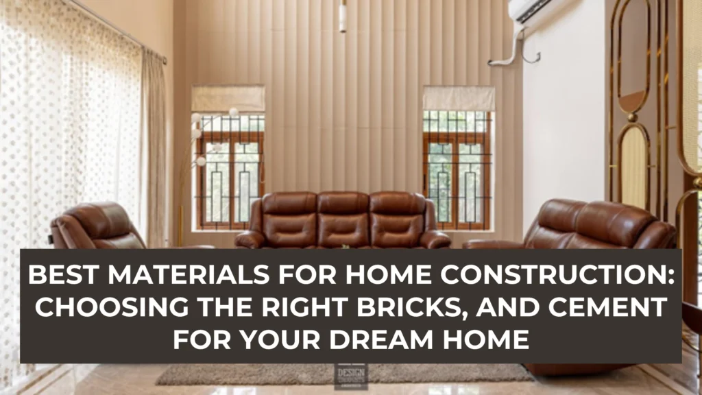 Best Materials for Home Construction Choosing the Right Bricks, and Cement for Your Dream Home