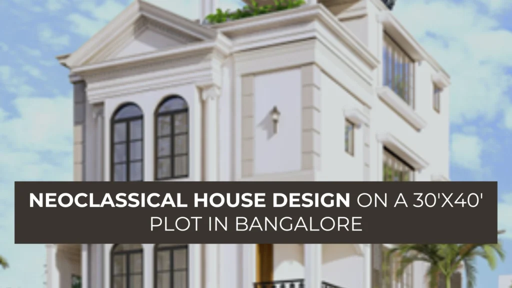 Neoclassical House Design on a 30'x40' Plot in Bangalore blog banner